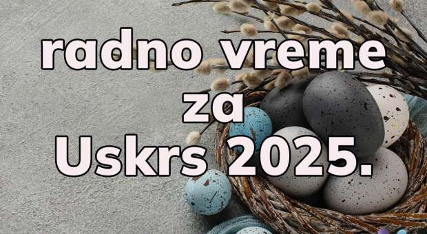 Radno vreme za Uskrs 2025.